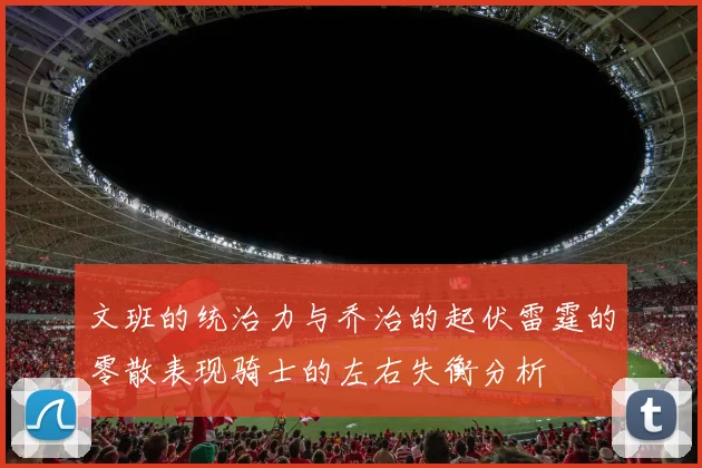 文班的统治力与乔治的起伏雷霆的零散表现骑士的左右失衡分析