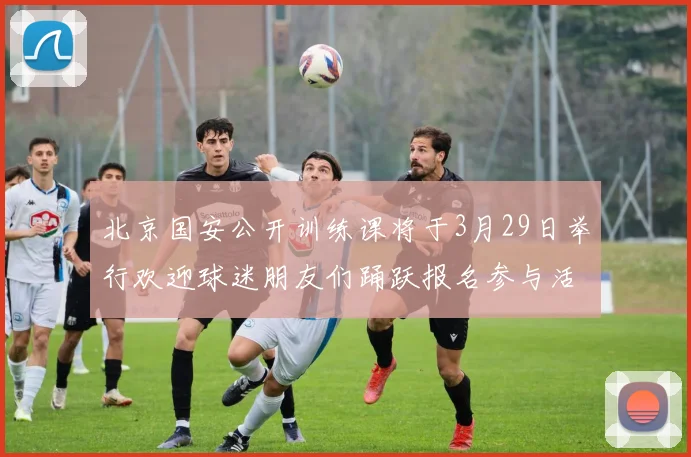 北京国安公开训练课将于3月29日举行欢迎球迷朋友们踊跃报名参与活动