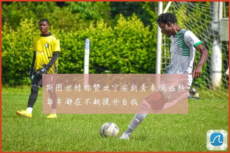 斯图尔特称赞坎宁安新秀表现成熟每年都在不断提升自我