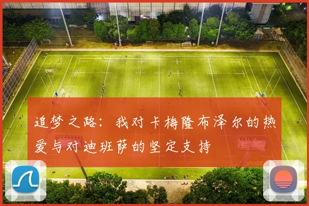 追梦之路：我对卡梅隆布泽尔的热爱与对迪班萨的坚定支持