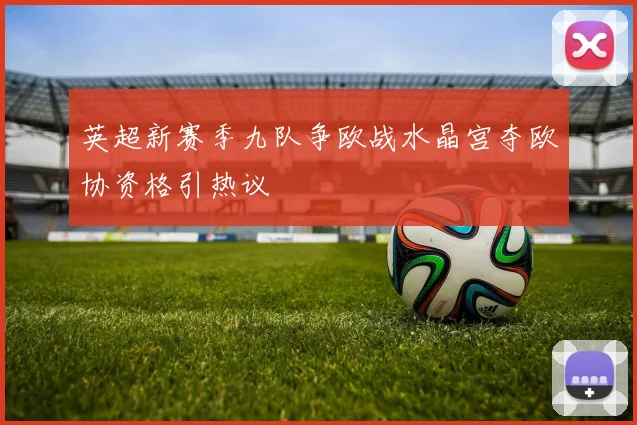 英超新赛季九队争欧战水晶宫夺欧协资格引热议
